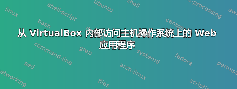 从 VirtualBox 内部访问主机操作系统上的 Web 应用程序