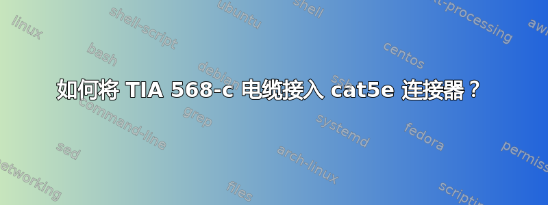 如何将 TIA 568-c 电缆接入 cat5e 连接器？