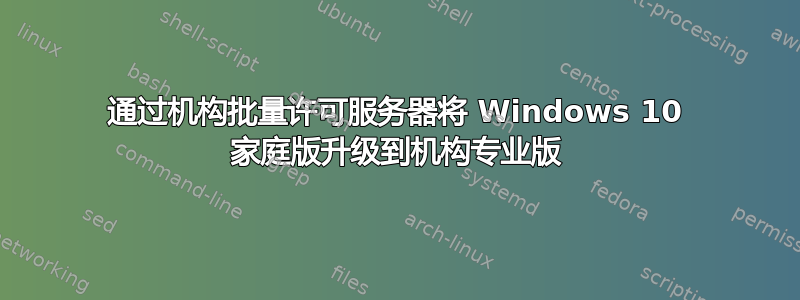 通过机构批量许可服务器将 Windows 10 家庭版升级到机构专业版