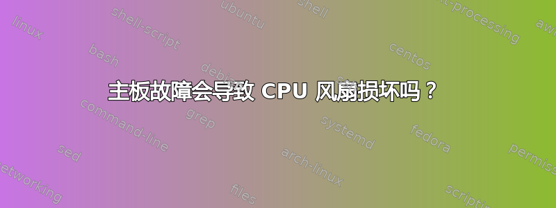 主板故障会导致 CPU 风扇损坏吗？