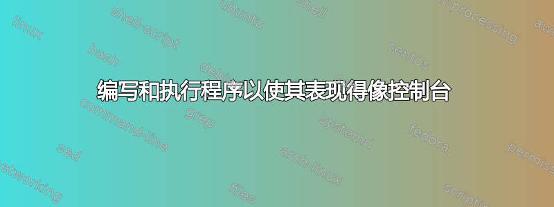 编写和执行程序以使其表现得像控制台