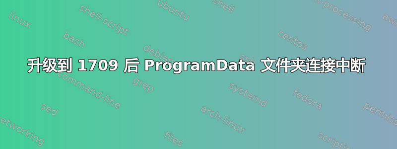 升级到 1709 后 ProgramData 文件夹连接中断