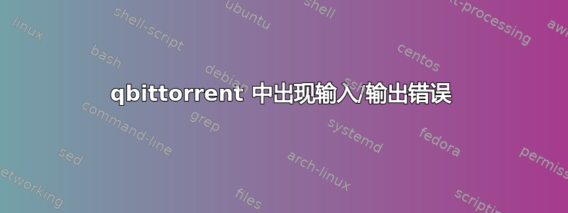 qbittorrent 中出现输入/输出错误