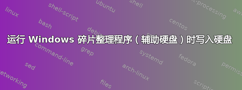 运行 Windows 碎片整理程序（辅助硬盘）时写入硬盘