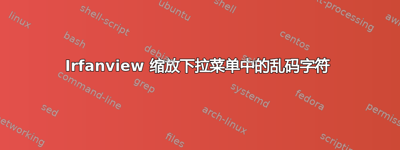 Irfanview 缩放下拉菜单中的乱码字符