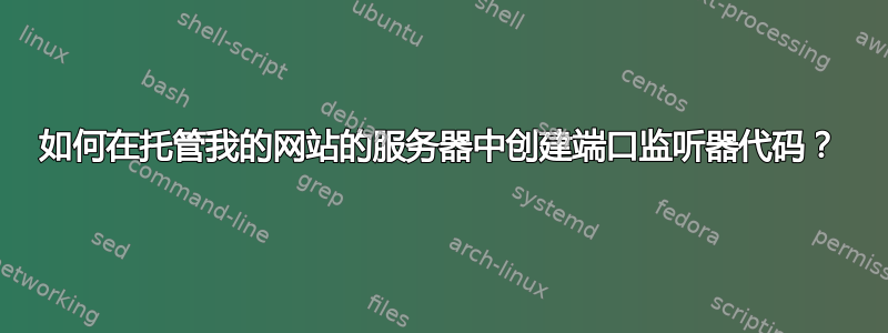 如何在托管我的网站的服务器中创建端口监听器代码？