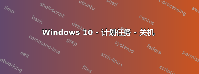 Windows 10 - 计划任务 - 关机