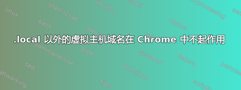 .local 以外的虚拟主机域名在 Chrome 中不起作用