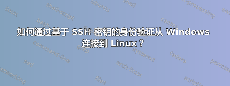 如何通过基于 SSH 密钥的身份验证从 Windows 连接到 Linux？