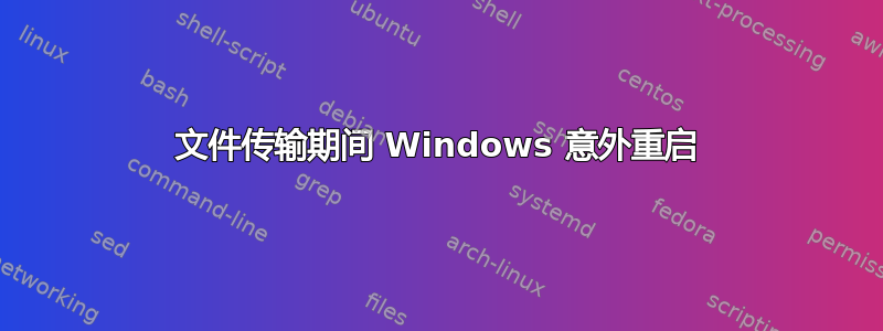 文件传输期间 Windows 意外重启