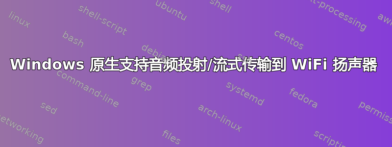 Windows 原生支持音频投射/流式传输到 WiFi 扬声器