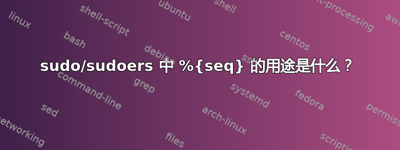 sudo/sudoers 中 %{seq} 的用途是什么？