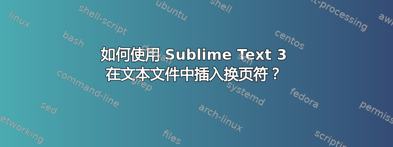 如何使用 Sublime Text 3 在文本文件中插入换页符？