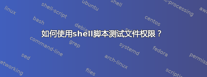 如何使用shell脚本测试文件权限？