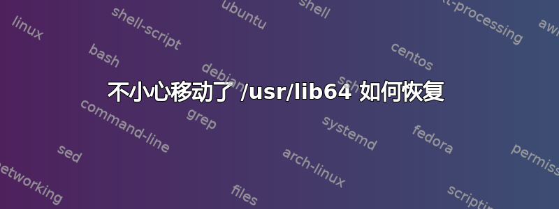 不小心移动了 /usr/lib64 如何恢复