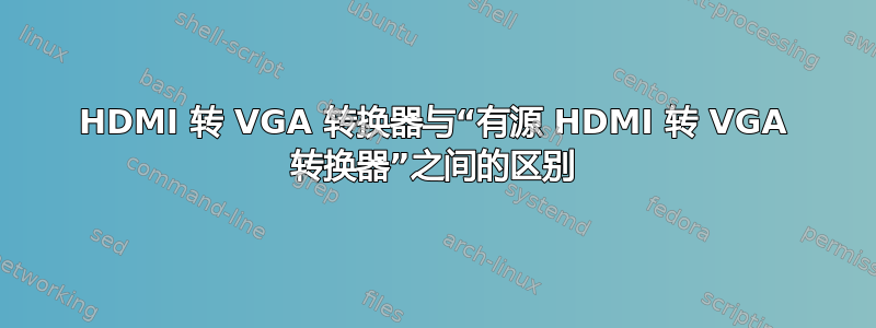 HDMI 转 VGA 转换器与“有源 HDMI 转 VGA 转换器”之间的区别