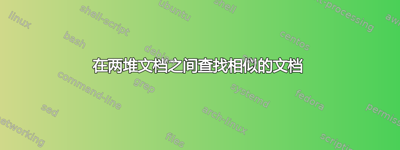 在两堆文档之间查找相似的文档