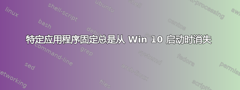 特定应用程序固定总是从 Win 10 启动时消失