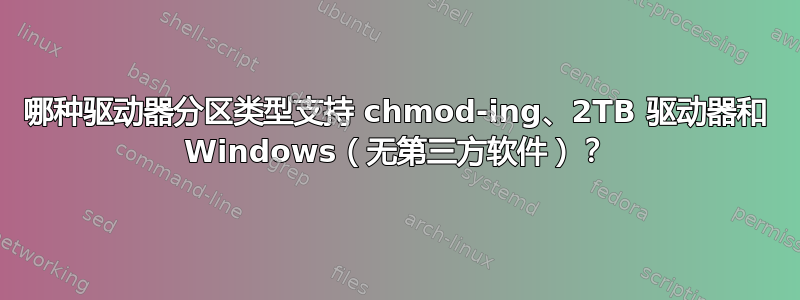 哪种驱动器分区类型支持 chmod-ing、2TB 驱动器和 Windows（无第三方软件）？