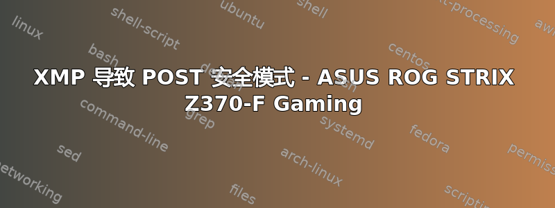 XMP 导致 POST 安全模式 - ASUS ROG STRIX Z370-F Gaming