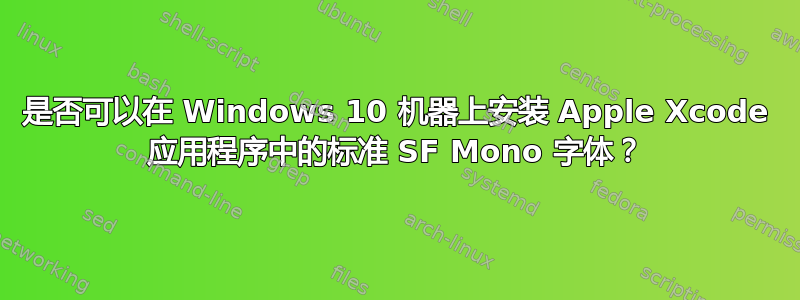 是否可以在 Windows 10 机器上安装 Apple Xcode 应用程序中的标准 SF Mono 字体？