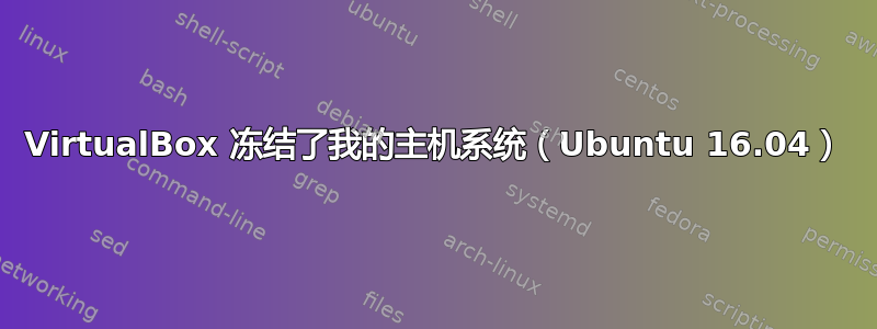 VirtualBox 冻结了我的主机系统（Ubuntu 16.04）