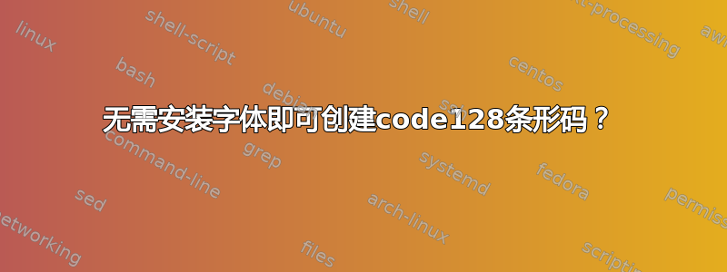 无需安装字体即可创建code128条形码？