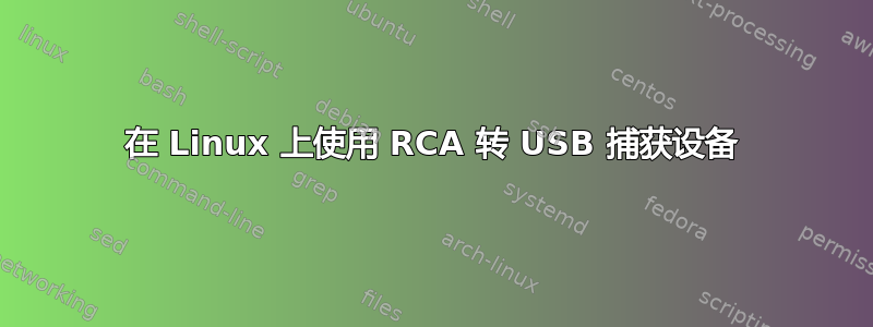 在 Linux 上使用 RCA 转 USB 捕获设备