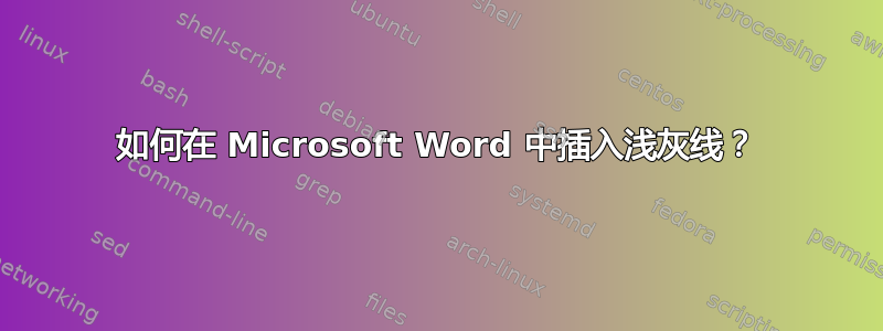 如何在 Microsoft Word 中插入浅灰线？