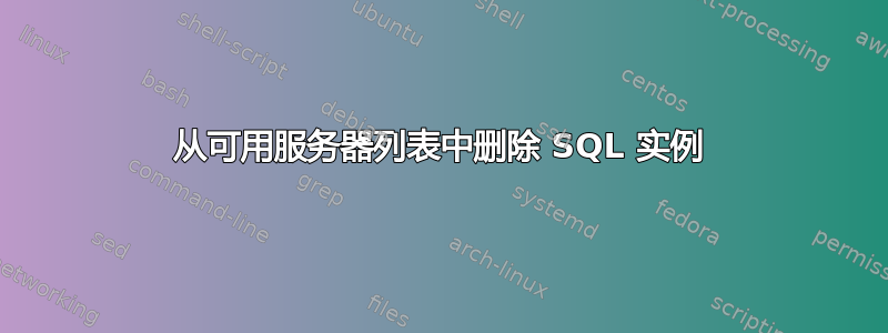 从可用服务器列表中删除 SQL 实例