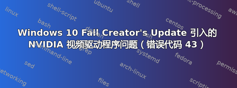 Windows 10 Fall Creator's Update 引入的 NVIDIA 视频驱动程序问题（错误代码 43）