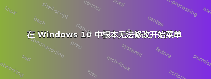 在 Windows 10 中根本无法修改开始菜单