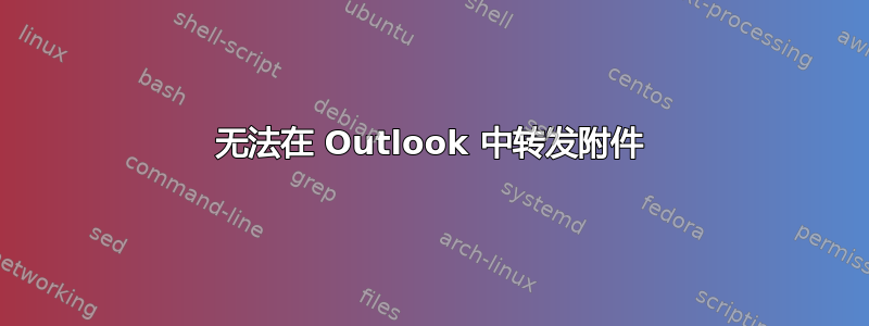 无法在 Outlook 中转发附件