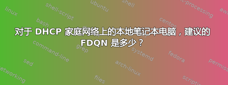 对于 DHCP 家庭网络上的本地笔记本电脑，建议的 FDQN 是多少？