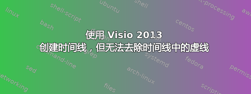 使用 Visio 2013 创建时间线，但无法去除时间线中的虚线