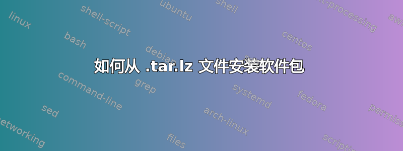 如何从 .t​​ar.lz 文件安装软件包