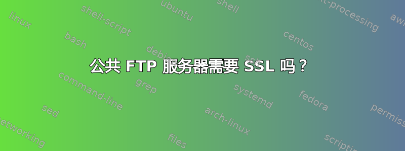 公共 FTP 服务器需要 SSL 吗？