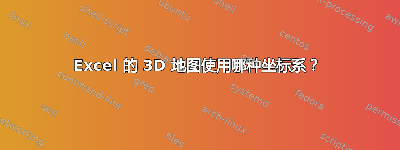 Excel 的 3D 地图使用哪种坐标系？