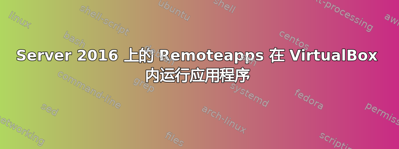 Server 2016 上的 Remoteapps 在 VirtualBox 内运行应用程序