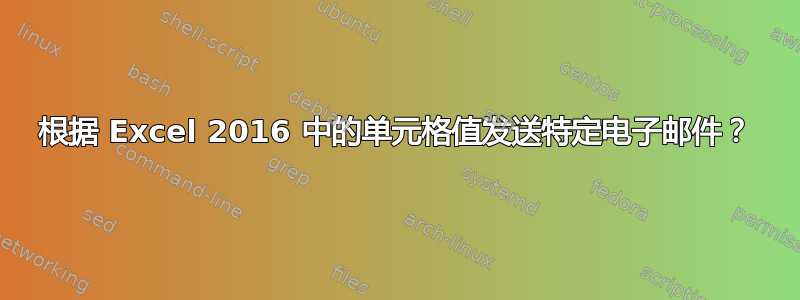 根据 Excel 2016 中的单元格值发送特定电子邮件？