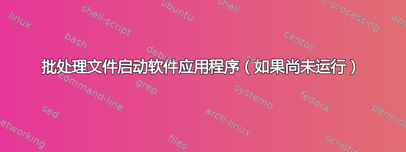 批处理文件启动软件应用程序（如果尚未运行）