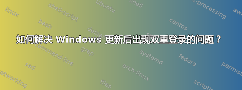 如何解决 Windows 更新后出现双重登录的问题？