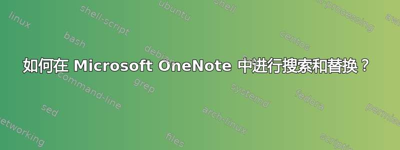 如何在 Microsoft OneNote 中进行搜索和替换？