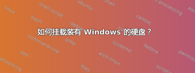 如何挂载装有 Windows 的硬盘？ 