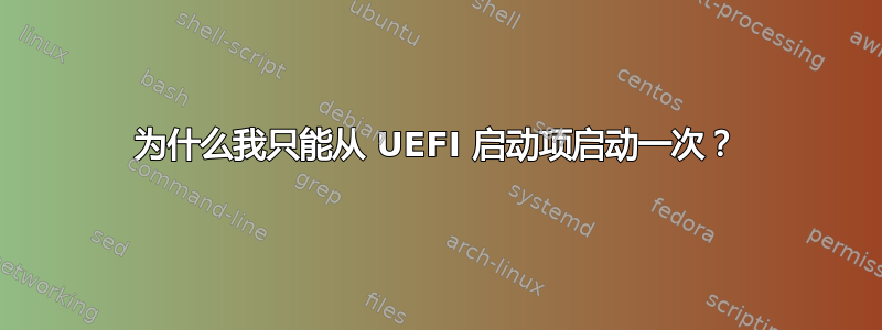 为什么我只能从 UEFI 启动项启动一次？