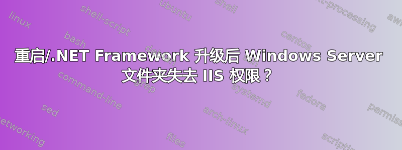 重启/.NET Framework 升级后 Windows Server 文件夹失去 IIS 权限？