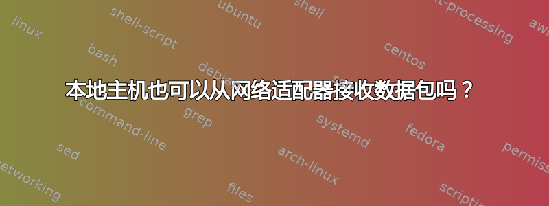 本地主机也可以从网络适配器接收数据包吗？