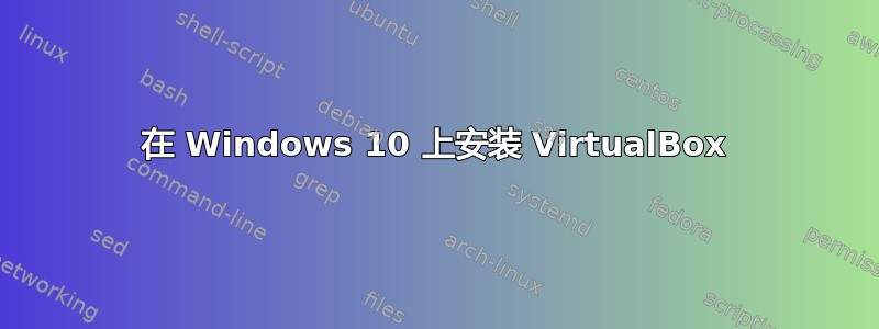 在 Windows 10 上安装 VirtualBox