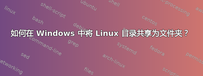 如何在 Windows 中将 Linux 目录共享为文件夹？