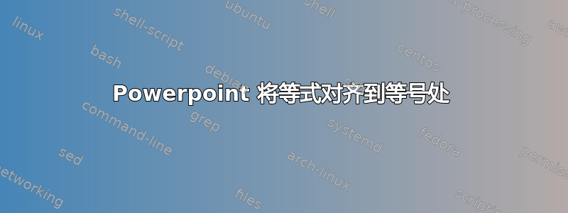 Powerpoint 将等式对齐到等号处